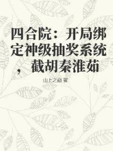 四合院：开局绑定神级抽奖系统，截胡秦淮茹