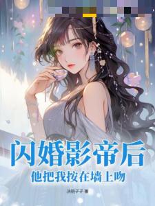 闪婚影帝后，他把我按在墙上吻