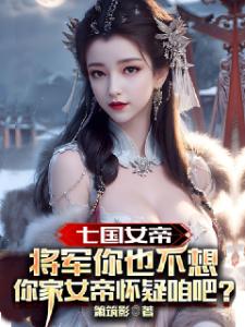 七国女帝：将军你也不想你家女帝怀疑咱吧？