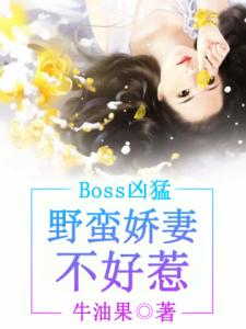 boss凶猛：野蛮娇妻不好惹