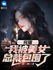 完蛋，我被美女总裁包围了